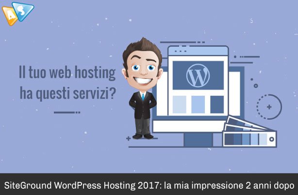 SiteGround WordPress Hosting 2017: la mia impressione 2 anni dopo